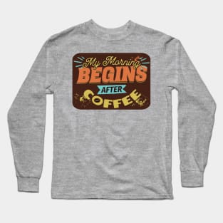 My morning begins after coffee Long Sleeve T-Shirt